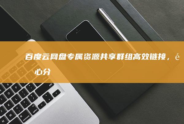 百度云网盘专属资源共享群组：高效链接，随心分享